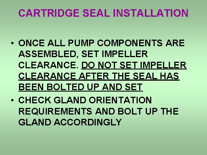 CARTRIDGE SEAL INSTALLATION • ONCE ALL PUMP COMPONENTS ARE ASSEMBLED, SET IMPELLER CLEARANCE. DO