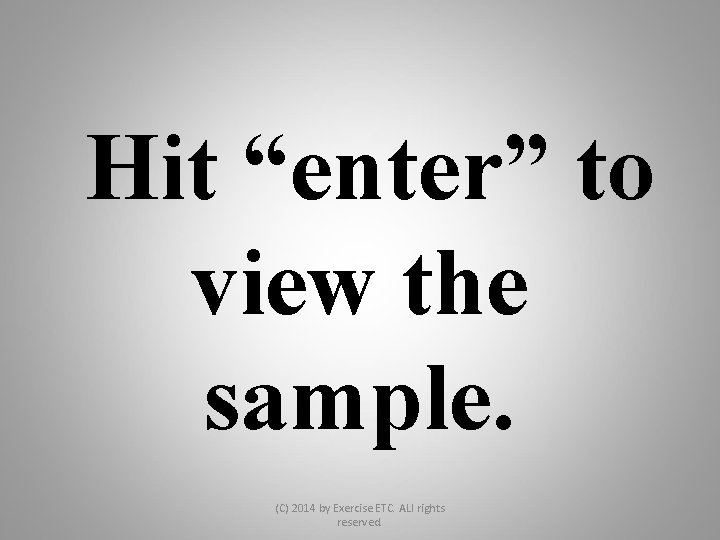 Hit “enter” to view the sample. (C) 2014 by Exercise ETC. ALl rights reserved.