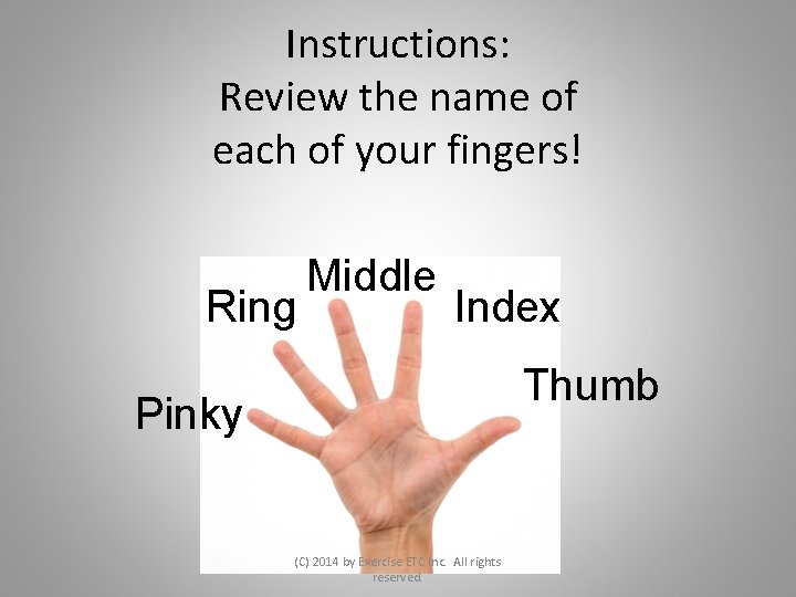 Instructions: Review the name of each of your fingers! Ring Middle Index Thumb Pinky