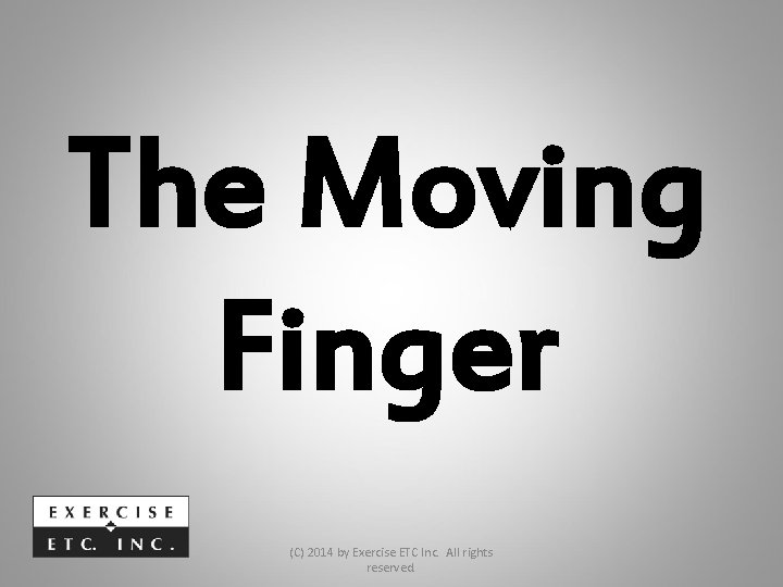 The Moving Finger (C) 2014 by Exercise ETC Inc. All rights reserved. 