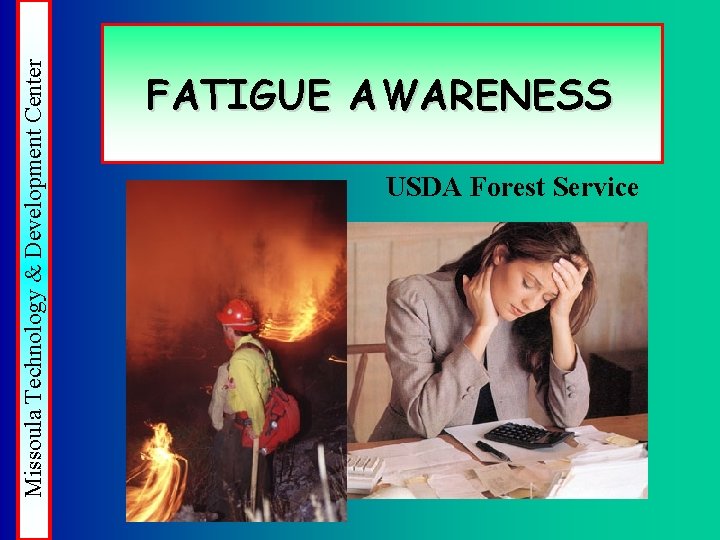 Missoula Technology & Development Center FATIGUE AWARENESS USDA Forest Service Missoula Technology & Development Center FATIGUE AWARENESS USDA Forest Service