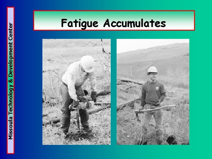 Missoula Technology & Development Center Fatigue Accumulates Missoula Technology & Development Center Fatigue Accumulates