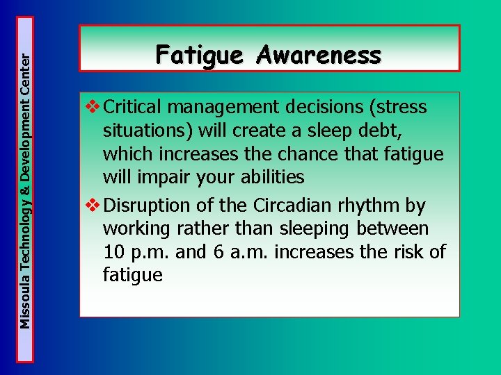 Missoula Technology & Development Center Fatigue Awareness v Critical management decisions (stress situations) will Missoula Technology & Development Center Fatigue Awareness v Critical management decisions (stress situations) will