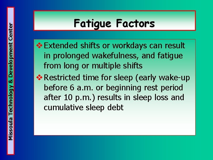 Missoula Technology & Development Center Fatigue Factors v Extended shifts or workdays can result Missoula Technology & Development Center Fatigue Factors v Extended shifts or workdays can result