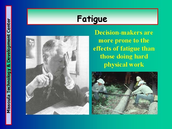 Missoula Technology & Development Center Fatigue Decision-makers are more prone to the effects of Missoula Technology & Development Center Fatigue Decision-makers are more prone to the effects of