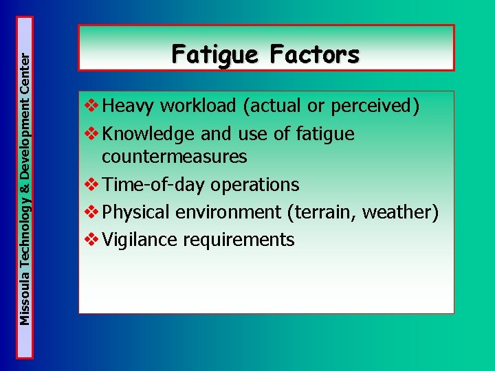Missoula Technology & Development Center Fatigue Factors v Heavy workload (actual or perceived) v Missoula Technology & Development Center Fatigue Factors v Heavy workload (actual or perceived) v