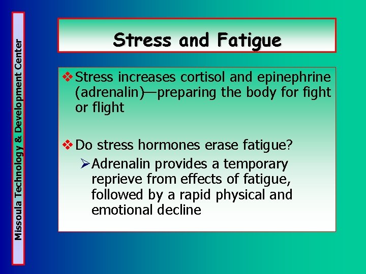 Missoula Technology & Development Center Stress and Fatigue v Stress increases cortisol and epinephrine