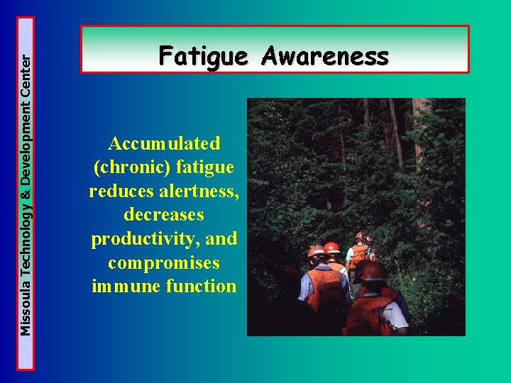 Missoula Technology & Development Center Fatigue Awareness Accumulated (chronic) fatigue reduces alertness, decreases productivity, Missoula Technology & Development Center Fatigue Awareness Accumulated (chronic) fatigue reduces alertness, decreases productivity,