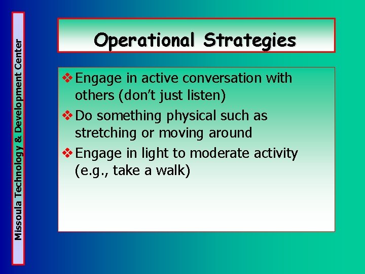 Missoula Technology & Development Center Operational Strategies v Engage in active conversation with others Missoula Technology & Development Center Operational Strategies v Engage in active conversation with others