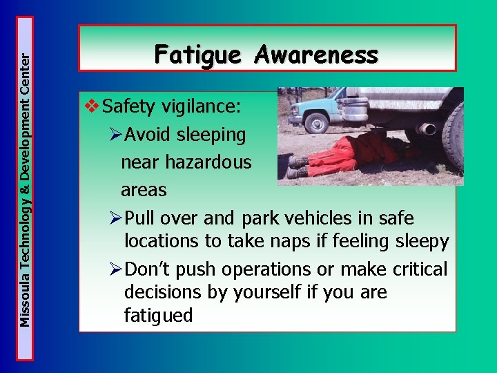 Missoula Technology & Development Center Fatigue Awareness v Safety vigilance: ØAvoid sleeping near hazardous Missoula Technology & Development Center Fatigue Awareness v Safety vigilance: ØAvoid sleeping near hazardous