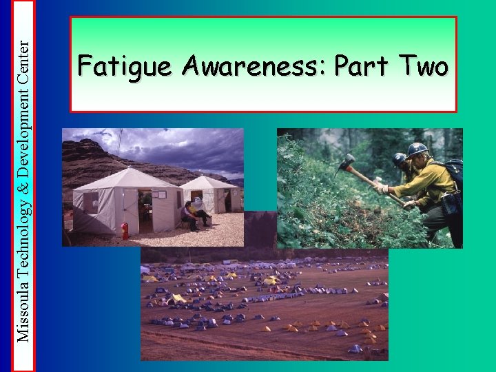 Missoula Technology & Development Center Fatigue Awareness: Part Two Missoula Technology & Development Center Fatigue Awareness: Part Two