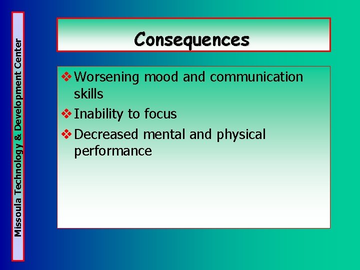 Missoula Technology & Development Center Consequences v Worsening mood and communication skills v Inability Missoula Technology & Development Center Consequences v Worsening mood and communication skills v Inability