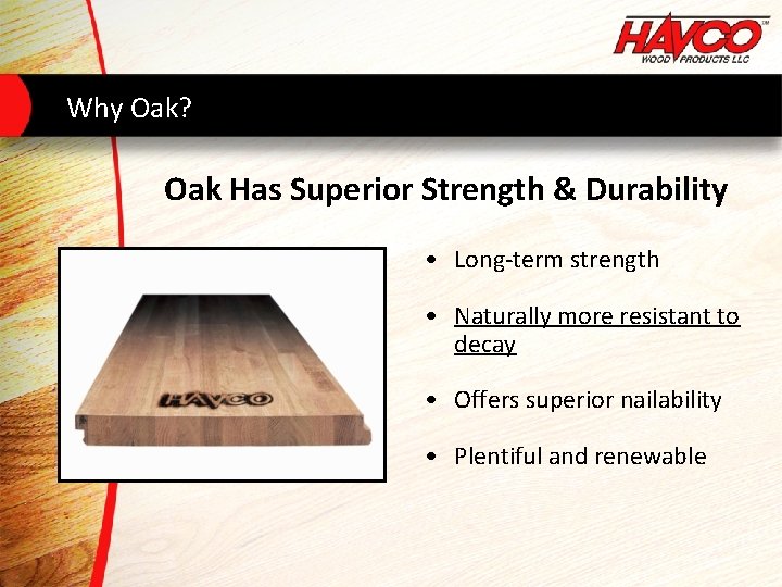 Why Oak? Oak Has Superior Strength & Durability • Long-term strength • Naturally more
