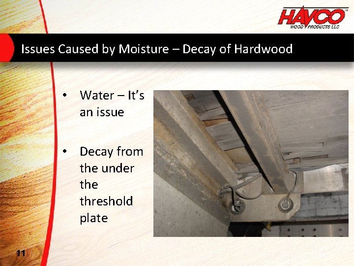 Issues Caused by Moisture – Decay of Hardwood • Water – It’s an issue