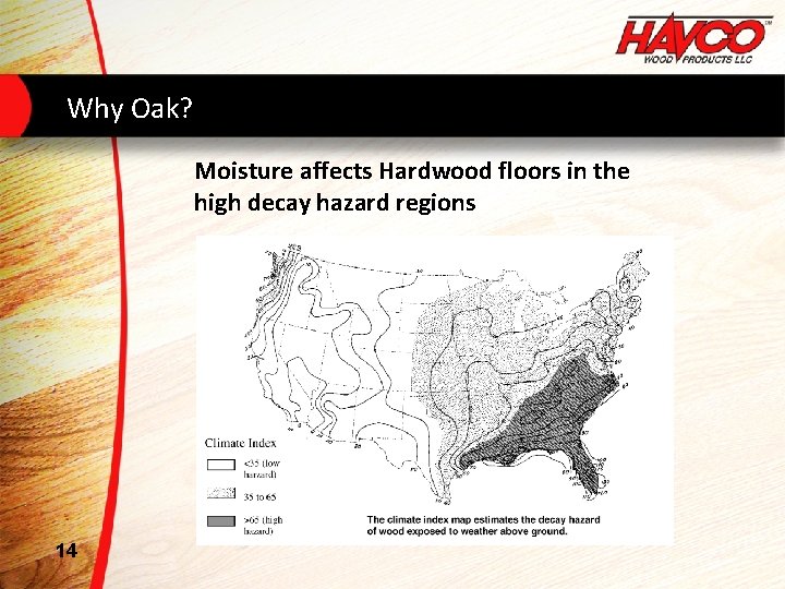 Why Oak? Moisture affects Hardwood floors in the high decay hazard regions 14 
