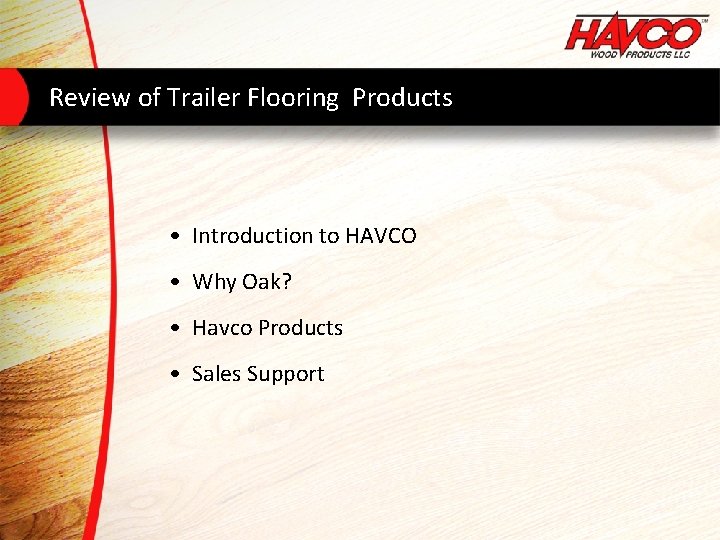 Review of Trailer Flooring Products • Introduction to HAVCO • Why Oak? • Havco