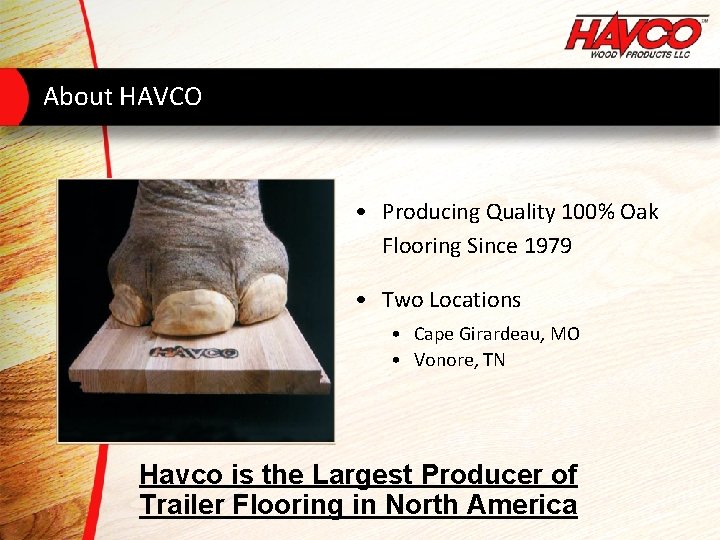 About HAVCO • Producing Quality 100% Oak Flooring Since 1979 • Two Locations •