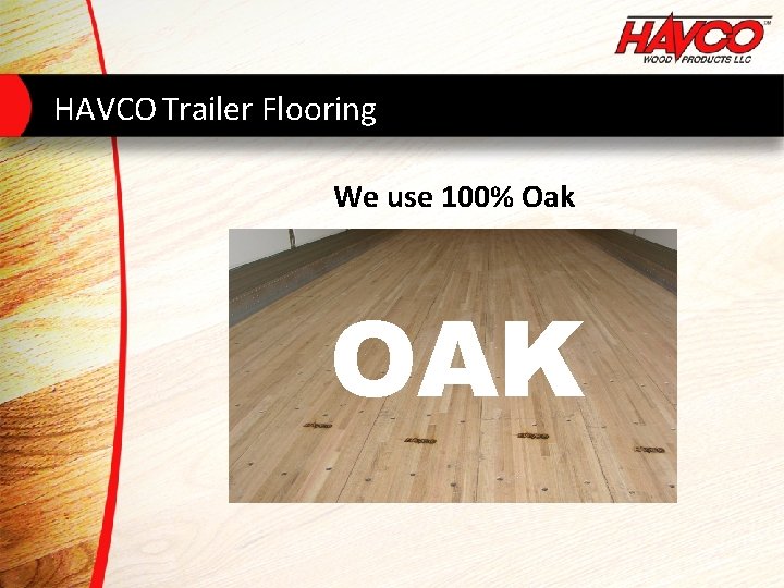 HAVCO Trailer Flooring We use 100% Oak OAK 