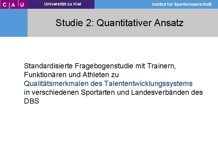 Universität zu Kiel Institut für Sportwissenschaft Studie 2: Quantitativer Ansatz Standardisierte Fragebogenstudie mit Trainern,