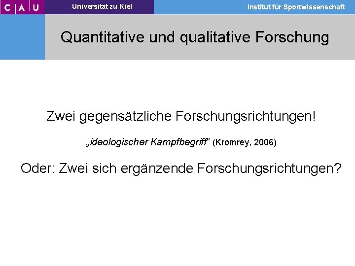 Universität zu Kiel Institut für Sportwissenschaft Quantitative und qualitative Forschung Zwei gegensätzliche Forschungsrichtungen! „ideologischer