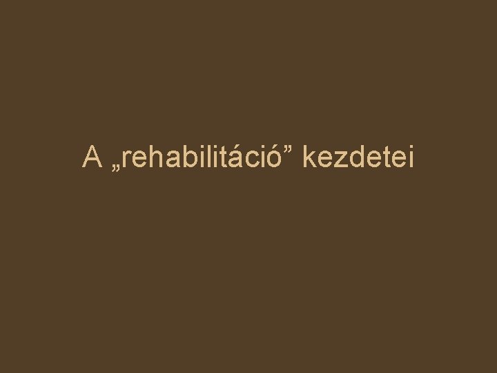 A „rehabilitáció” kezdetei 