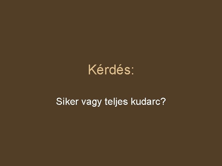 Kérdés: Siker vagy teljes kudarc? 
