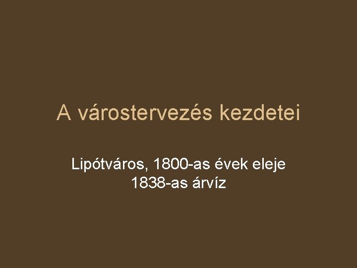 A várostervezés kezdetei Lipótváros, 1800 -as évek eleje 1838 -as árvíz 