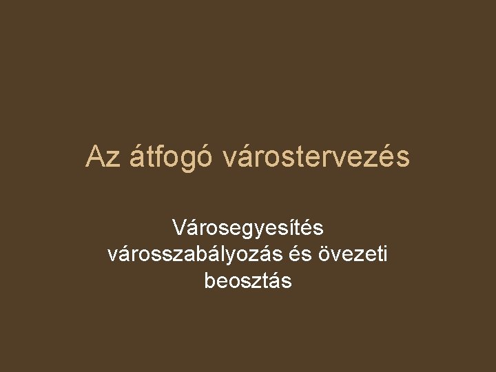 Az átfogó várostervezés Városegyesítés városszabályozás és övezeti beosztás 