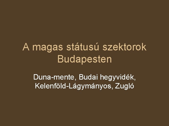 A magas státusú szektorok Budapesten Duna-mente, Budai hegyvidék, Kelenföld-Lágymányos, Zugló 