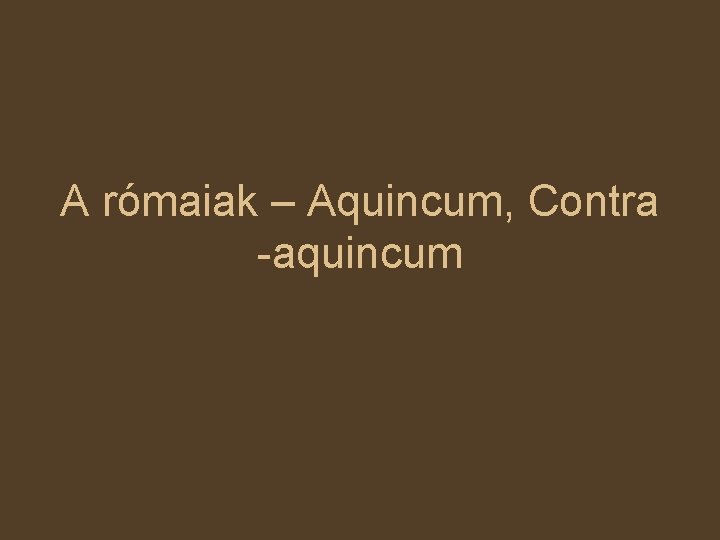 A rómaiak – Aquincum, Contra -aquincum 