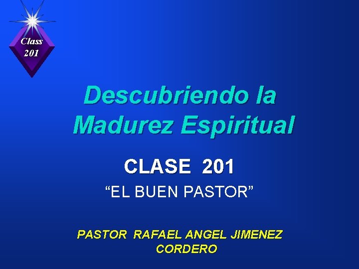 Class 201 Descubriendo la Madurez Espiritual CLASE 201 “EL BUEN PASTOR” PASTOR RAFAEL ANGEL