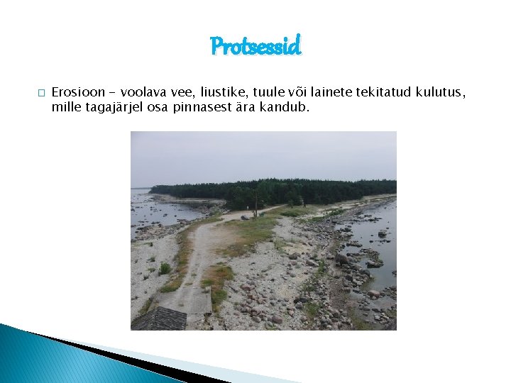 Protsessid � Erosioon - voolava vee, liustike, tuule või lainete tekitatud kulutus, mille tagajärjel