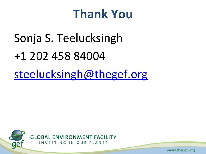 Thank You Sonja S. Teelucksingh +1 202 458 84004 steelucksingh@thegef. org 