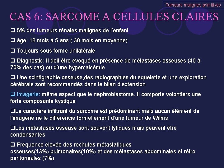 Tumeurs malignes primitives CAS 6: SARCOME A CELLULES CLAIRES q 5% des tumeurs rénales