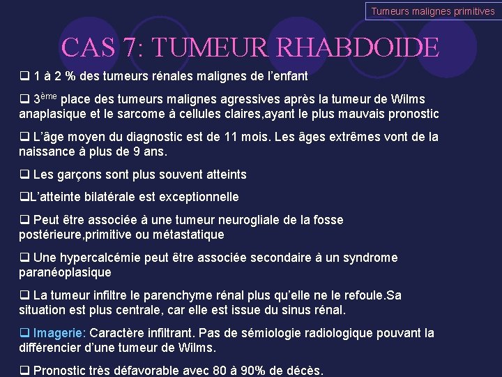 Tumeurs malignes primitives CAS 7: TUMEUR RHABDOIDE q 1 à 2 % des tumeurs