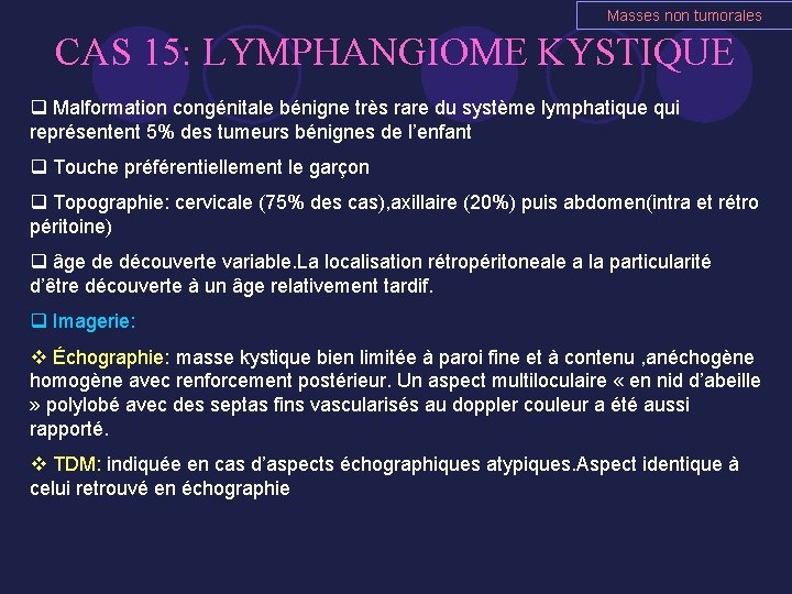 Masses non tumorales CAS 15: LYMPHANGIOME KYSTIQUE q Malformation congénitale bénigne très rare du