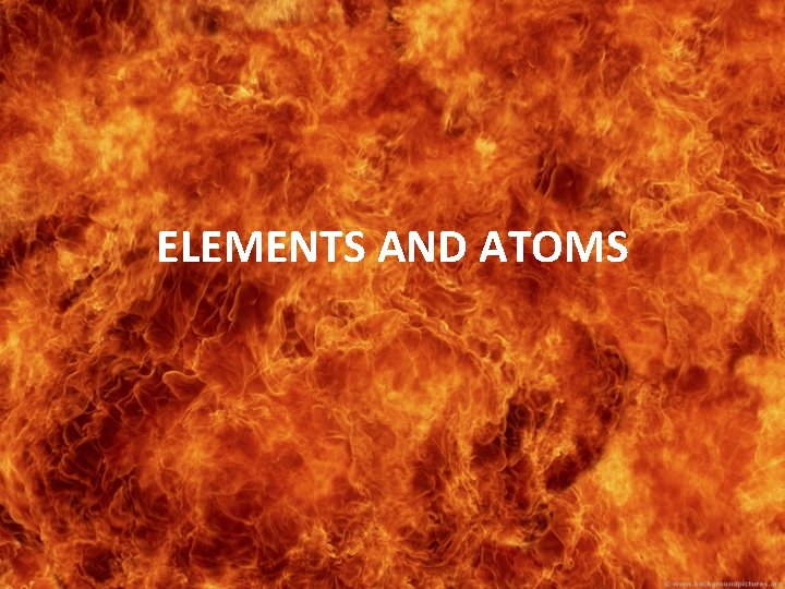 ELEMENTS AND ATOMS 