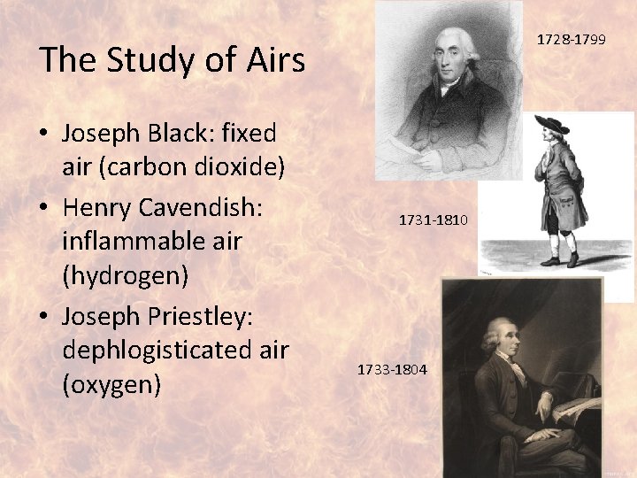1728 -1799 The Study of Airs • Joseph Black: fixed air (carbon dioxide) •