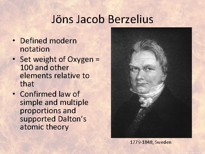 Jöns Jacob Berzelius • Defined modern notation • Set weight of Oxygen = 100