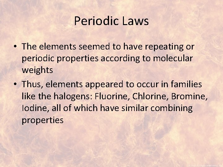 Periodic Laws • The elements seemed to have repeating or periodic properties according to