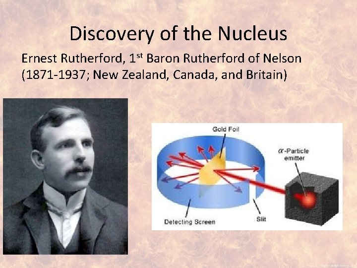 Discovery of the Nucleus Ernest Rutherford, 1 st Baron Rutherford of Nelson (1871 -1937;