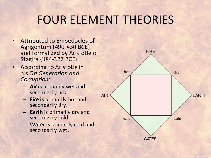 FOUR ELEMENT THEORIES • Attributed to Empedocles of Agrigentum (490 -430 BCE) and formalized