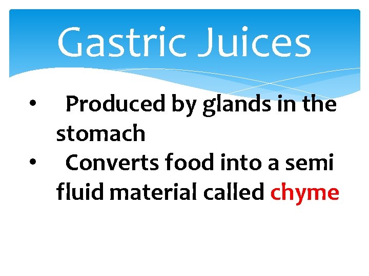 Gastric Juices Produced by glands in the stomach • Converts food into a semi
