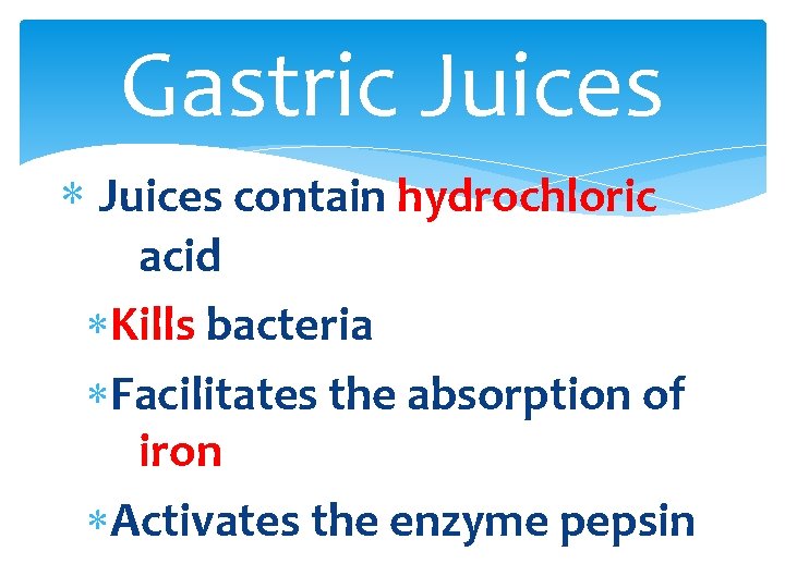 Gastric Juices contain hydrochloric acid Kills bacteria Facilitates the absorption of iron Activates the