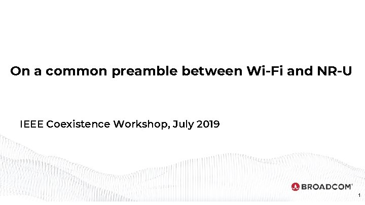 On a common preamble between Wi-Fi and NR-U IEEE Coexistence Workshop, July 2019 Proprietary