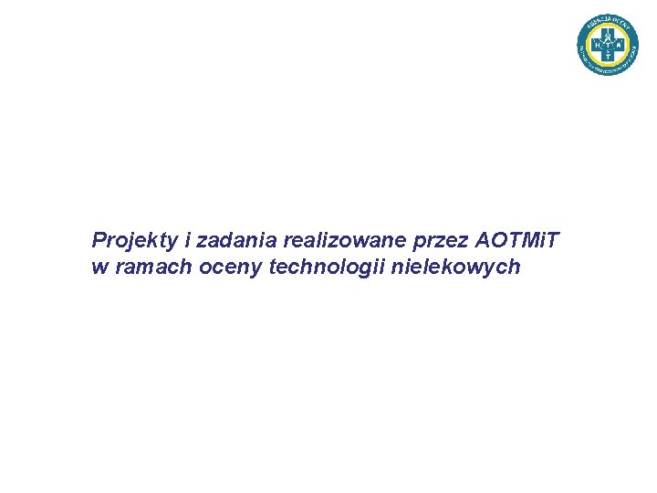 Projekty i zadania realizowane przez AOTMi. T w ramach oceny technologii nielekowych 