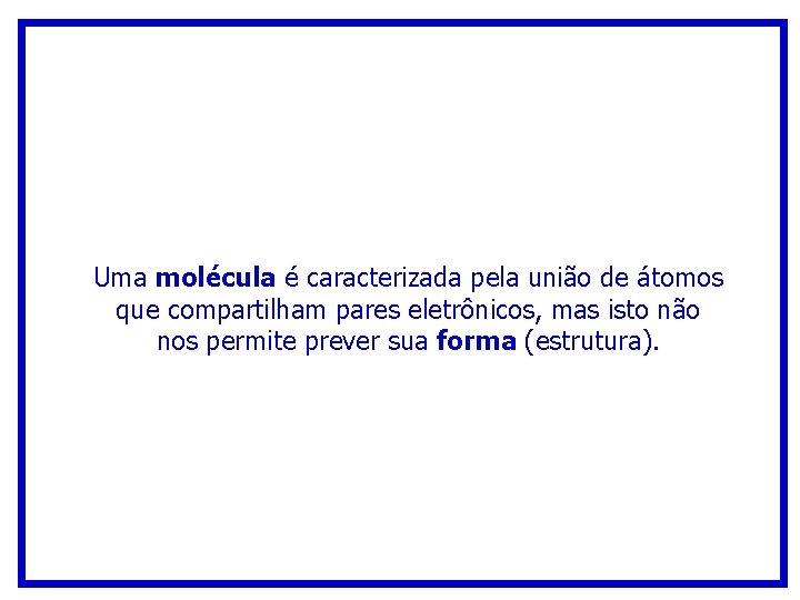 Uma molécula é caracterizada pela união de átomos que compartilham pares eletrônicos, mas isto Uma molécula é caracterizada pela união de átomos que compartilham pares eletrônicos, mas isto