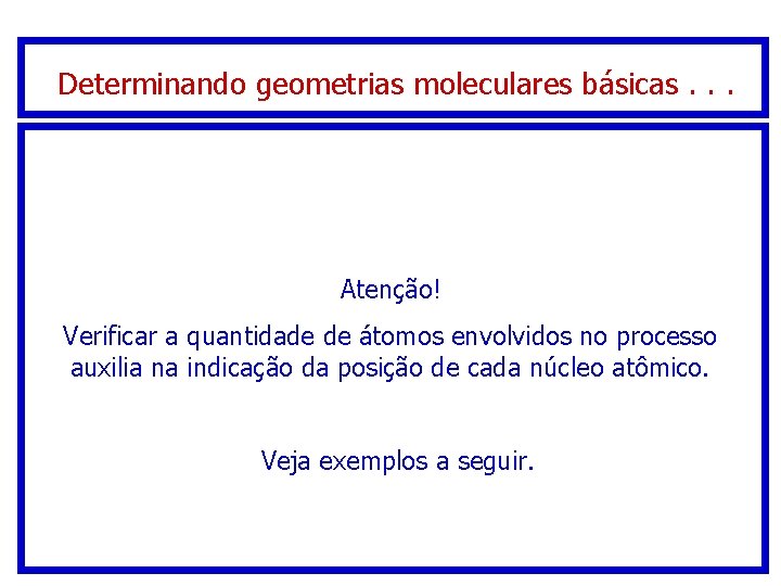 Determinando geometrias moleculares básicas. . . Atenção! Verificar a quantidade de átomos envolvidos no Determinando geometrias moleculares básicas. . . Atenção! Verificar a quantidade de átomos envolvidos no
