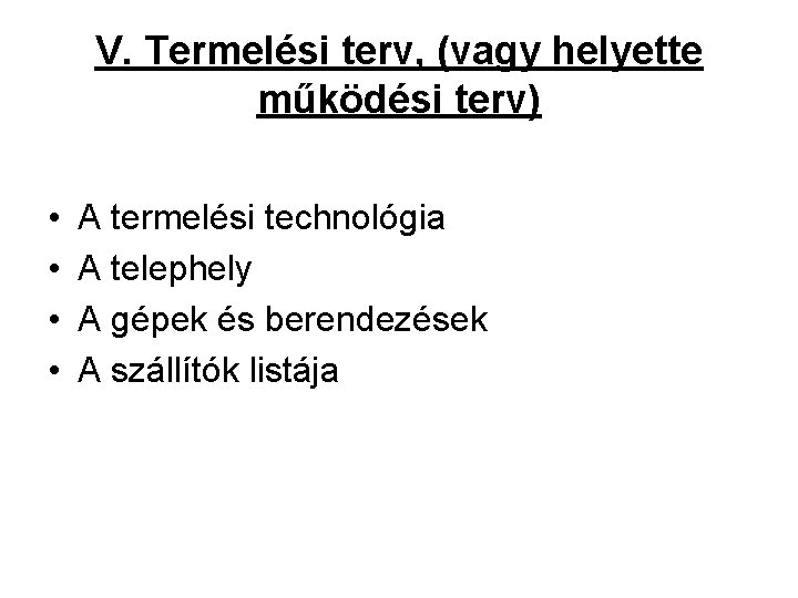 V. Termelési terv, (vagy helyette működési terv) • • A termelési technológia A telephely