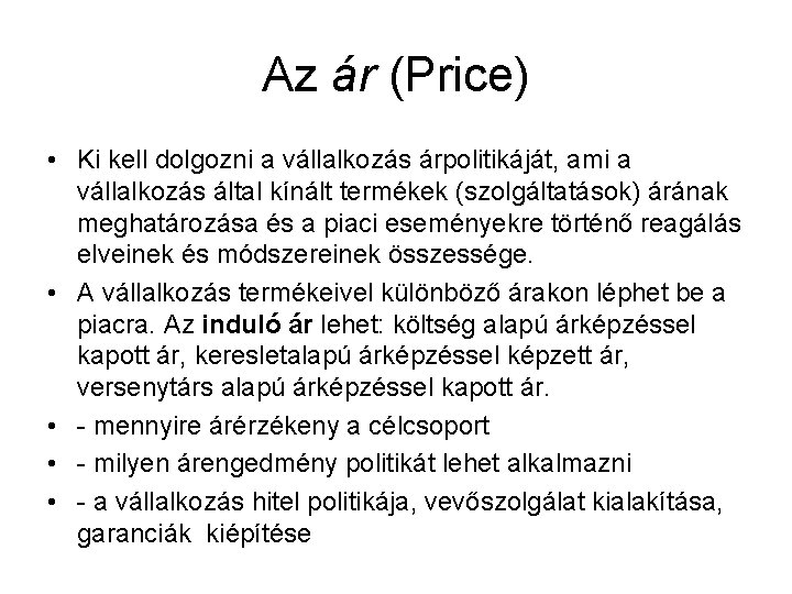 Az ár (Price) • Ki kell dolgozni a vállalkozás árpolitikáját, ami a vállalkozás által